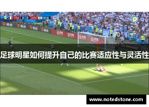 足球明星如何提升自己的比赛适应性与灵活性
