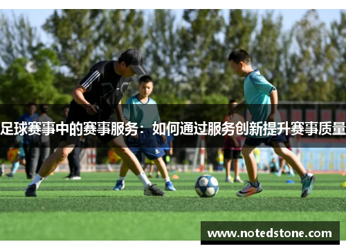 足球赛事中的赛事服务：如何通过服务创新提升赛事质量